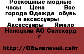Роскошные модные часы  › Цена ­ 160 - Все города Одежда, обувь и аксессуары » Аксессуары   . Ямало-Ненецкий АО,Салехард г.